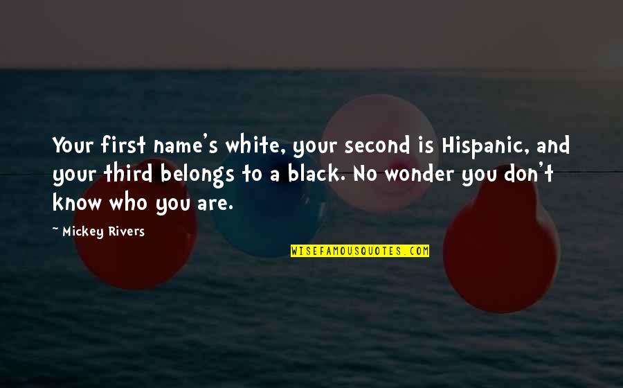 Rivers's Quotes By Mickey Rivers: Your first name's white, your second is Hispanic, Rivers's Quotes By Mickey Rivers: Your first name's white, your second is Hispanic,