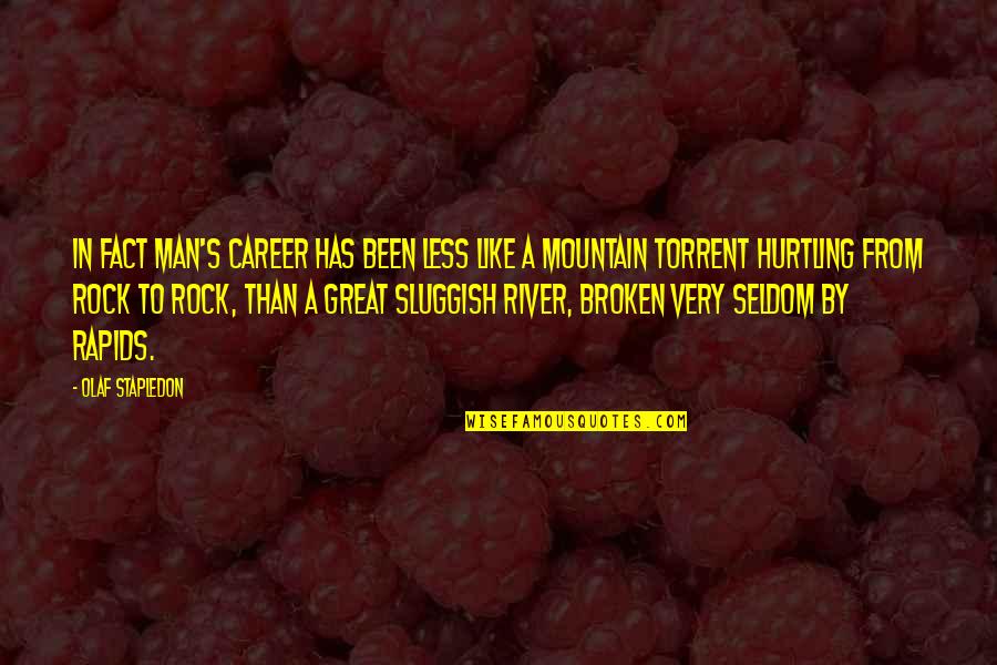 Rivers's Quotes By Olaf Stapledon: In fact man's career has been less like Rivers's Quotes By Olaf Stapledon: In fact man's career has been less like