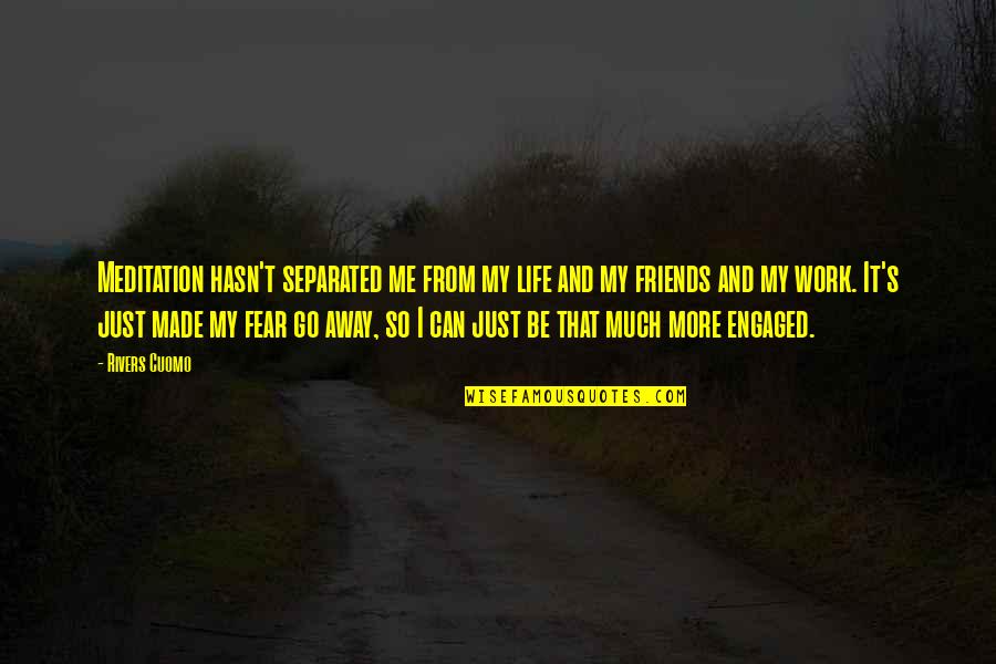 Rivers's Quotes By Rivers Cuomo: Meditation hasn't separated me from my life and Rivers's Quotes By Rivers Cuomo: Meditation hasn't separated me from my life and