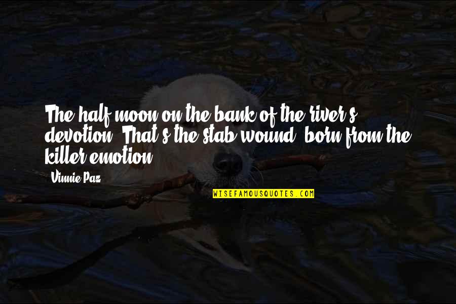 Rivers's Quotes By Vinnie Paz: The half moon on the bank of the Rivers's Quotes By Vinnie Paz: The half moon on the bank of the