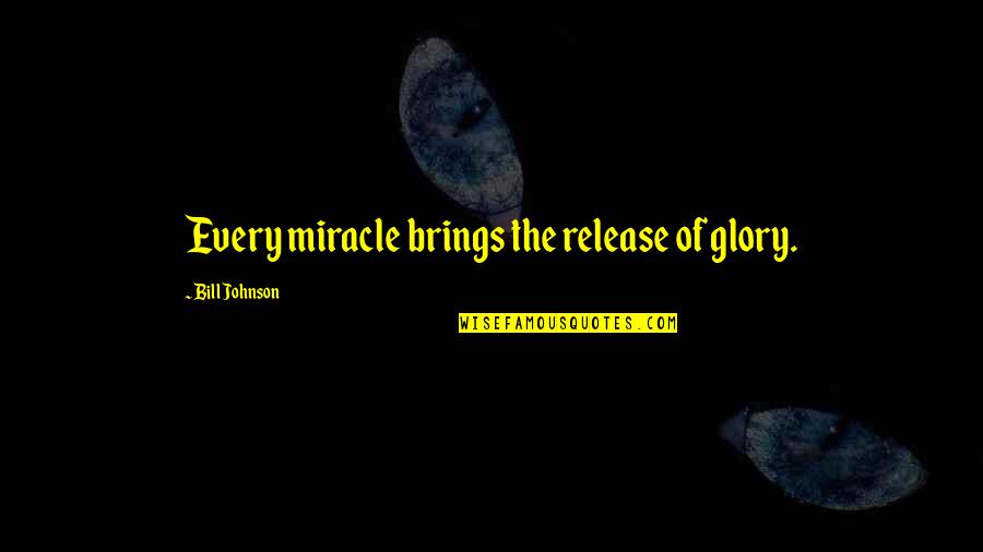 Riverstone Resort Quotes By Bill Johnson: Every miracle brings the release of glory.