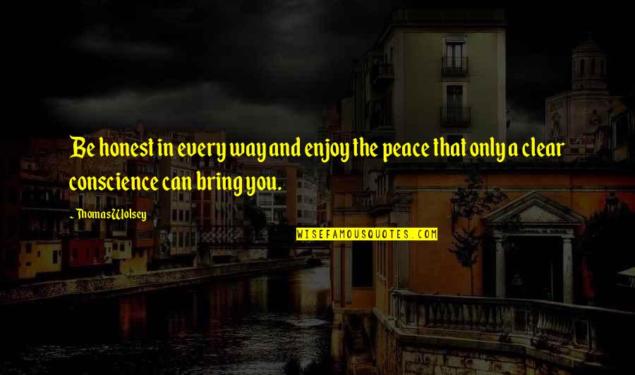 Riverstone Resort Quotes By Thomas Wolsey: Be honest in every way and enjoy the