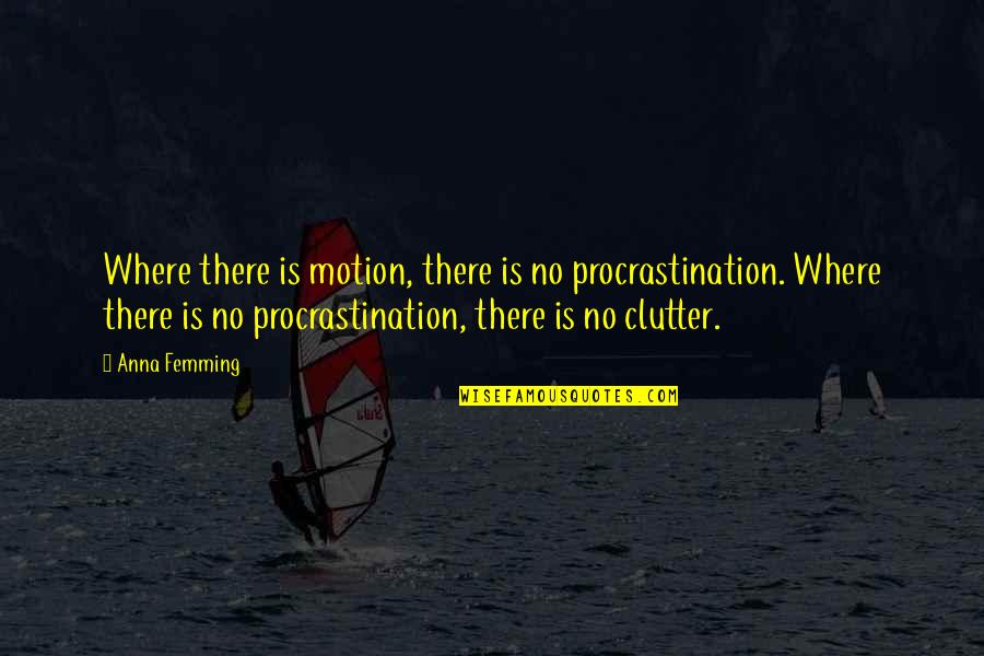 Riveted Metal Quotes By Anna Femming: Where there is motion, there is no procrastination. Riveted Metal Quotes By Anna Femming: Where there is motion, there is no procrastination.