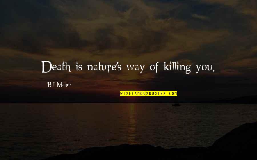 Riveted Metal Quotes By Bill Maher: Death is nature's way of killing you. Riveted Metal Quotes By Bill Maher: Death is nature's way of killing you.