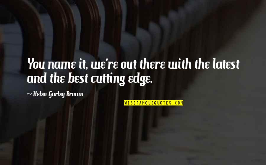 Riveted Metal Quotes By Helen Gurley Brown: You name it, we're out there with the Riveted Metal Quotes By Helen Gurley Brown: You name it, we're out there with the