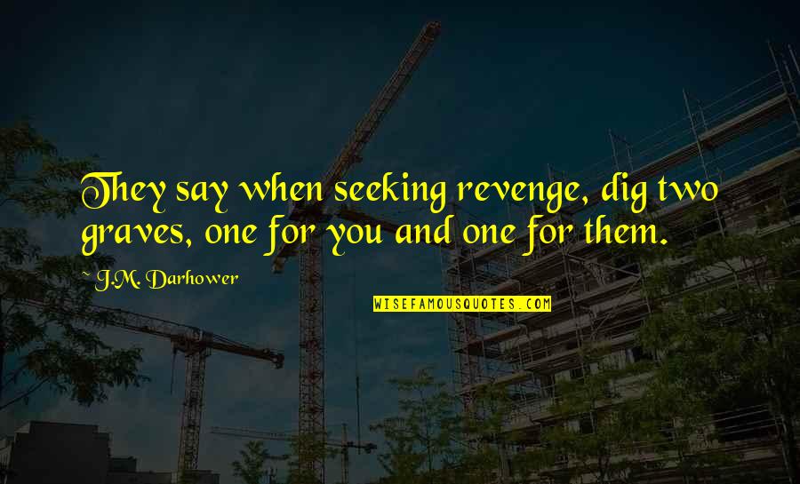 Riveters Quotes By J.M. Darhower: They say when seeking revenge, dig two graves,