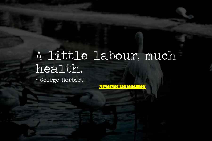 Rivethead Quotes By George Herbert: A little labour, much health. Rivethead Quotes By George Herbert: A little labour, much health.