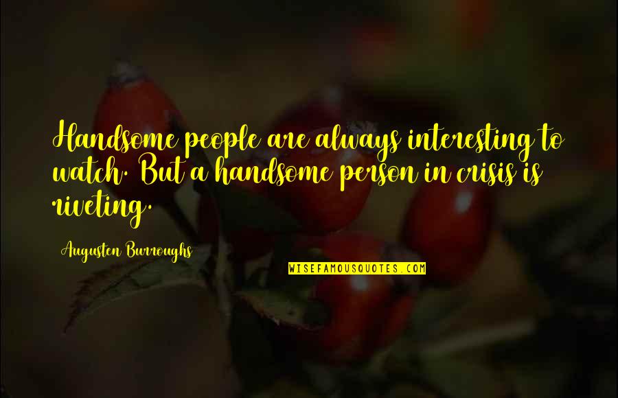 Riveting Quotes By Augusten Burroughs: Handsome people are always interesting to watch. But