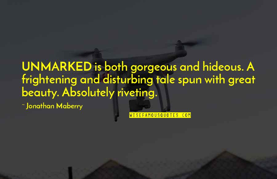 Riveting Quotes By Jonathan Maberry: UNMARKED is both gorgeous and hideous. A frightening