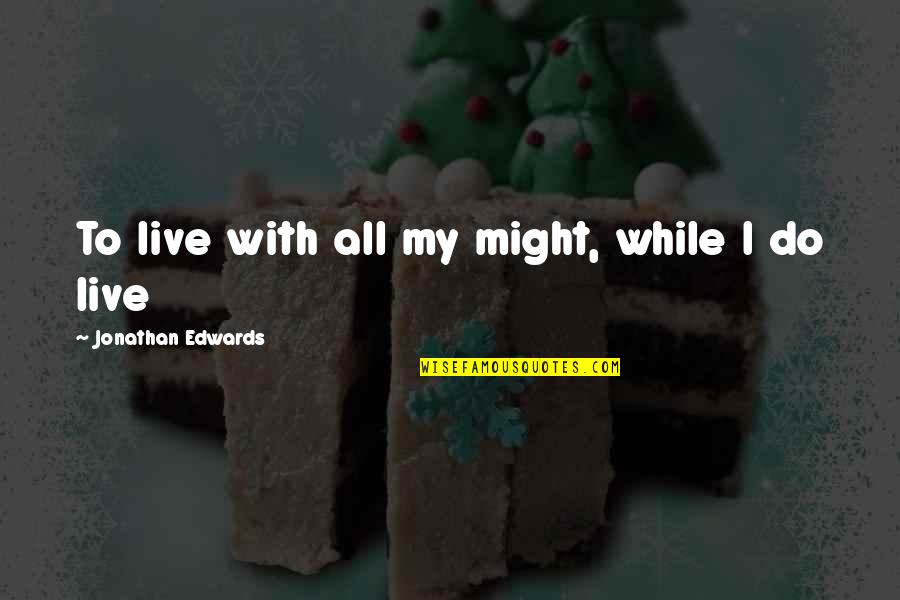 Rivetnation Quotes By Jonathan Edwards: To live with all my might, while I Rivetnation Quotes By Jonathan Edwards: To live with all my might, while I