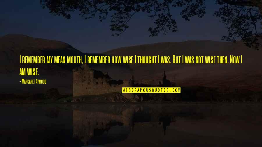 Rivetnation Quotes By Margaret Atwood: I remember my mean mouth, I remember how