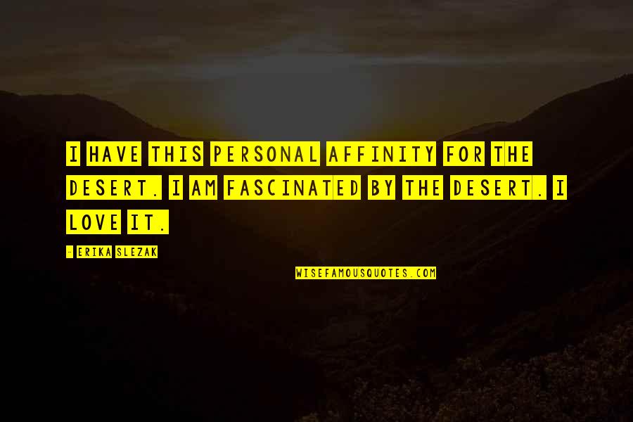 Rivetta Sarasota Quotes By Erika Slezak: I have this personal affinity for the desert. Rivetta Sarasota Quotes By Erika Slezak: I have this personal affinity for the desert.