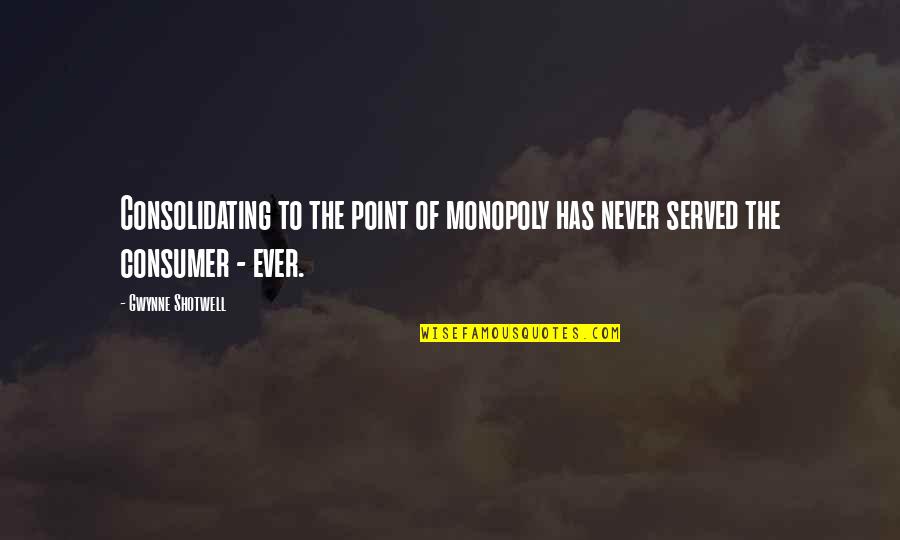 Rivettatrice Quotes By Gwynne Shotwell: Consolidating to the point of monopoly has never