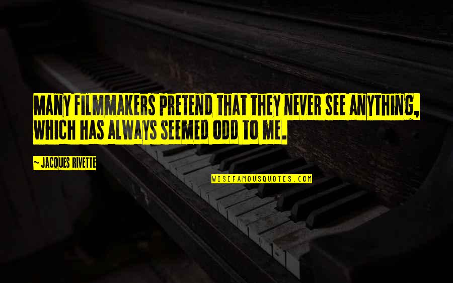 Rivette Quotes By Jacques Rivette: Many filmmakers pretend that they never see anything, Rivette Quotes By Jacques Rivette: Many filmmakers pretend that they never see anything,