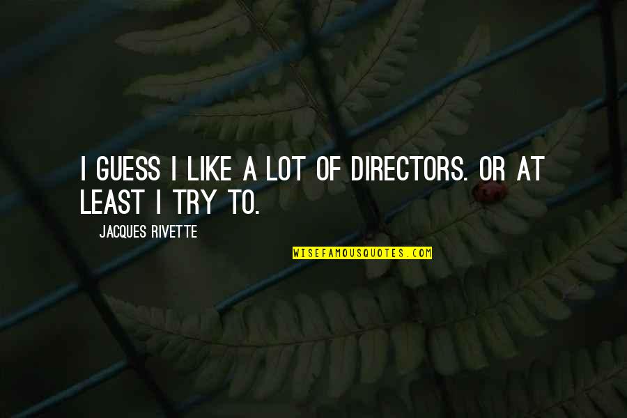 Rivette Quotes By Jacques Rivette: I guess I like a lot of directors. Rivette Quotes By Jacques Rivette: I guess I like a lot of directors.