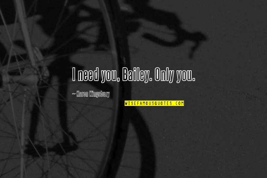 Rivette Quotes By Karen Kingsbury: I need you, Bailey. Only you. Rivette Quotes By Karen Kingsbury: I need you, Bailey. Only you.