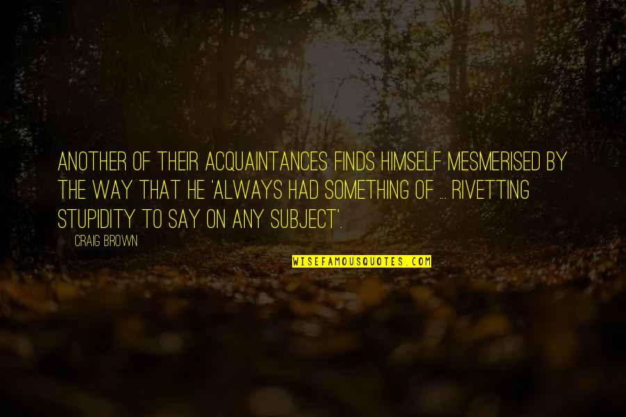Rivetting Quotes By Craig Brown: another of their acquaintances finds himself mesmerised by Rivetting Quotes By Craig Brown: another of their acquaintances finds himself mesmerised by