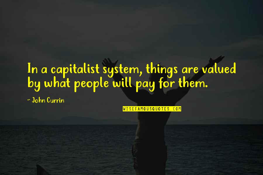 Rivetto Quotes By John Currin: In a capitalist system, things are valued by