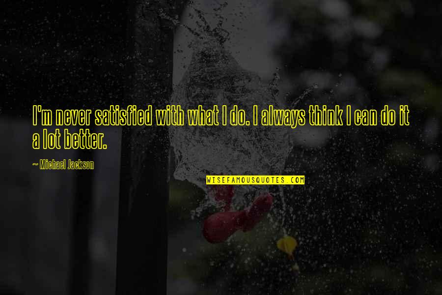 Rivieren Nederland Quotes By Michael Jackson: I'm never satisfied with what I do. I
