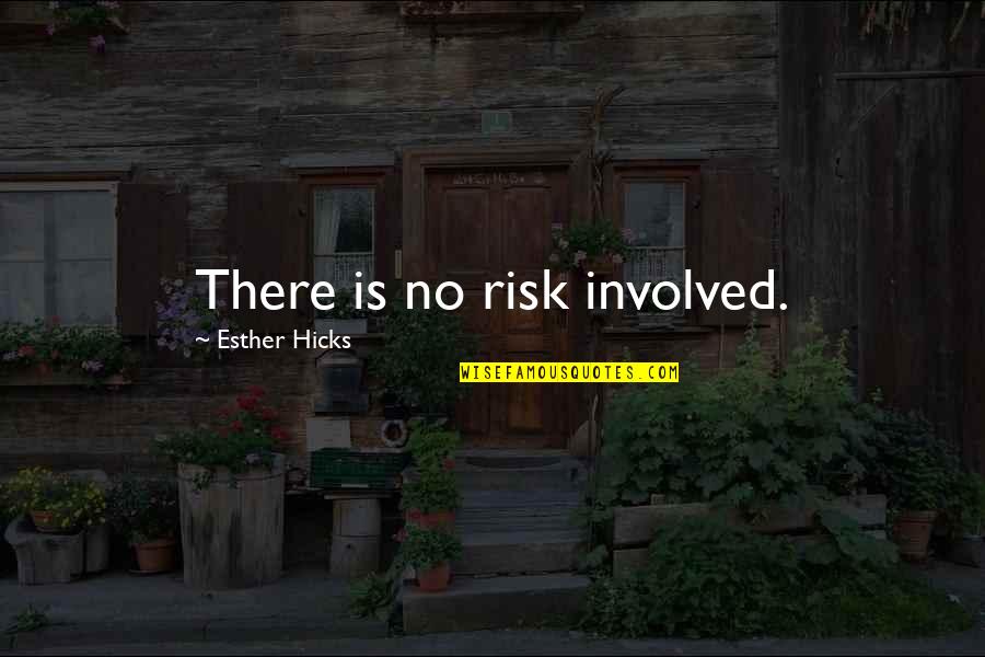 Riving Quotes By Esther Hicks: There is no risk involved.