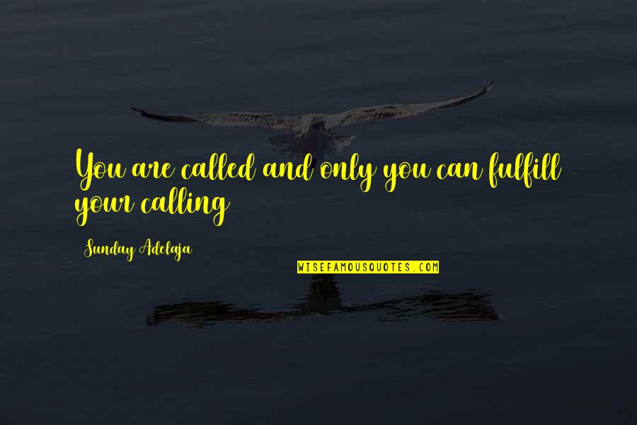 Riving Quotes By Sunday Adelaja: You are called and only you can fulfill