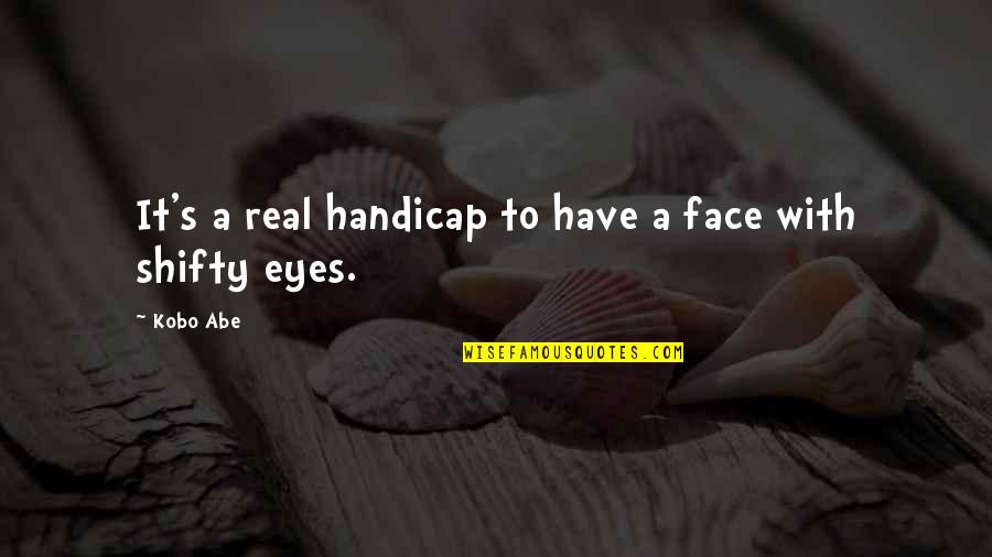 Rivinius Viola Quotes By Kobo Abe: It's a real handicap to have a face