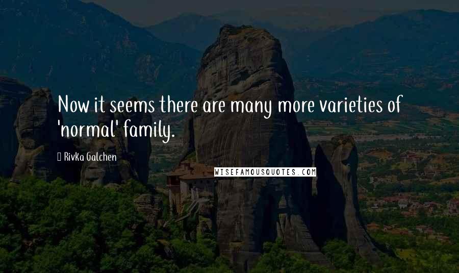 Rivka Galchen quotes: Now it seems there are many more varieties of 'normal' family.