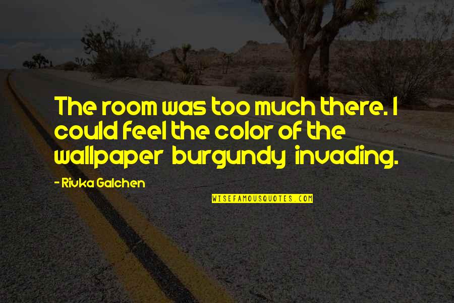 Rivka Galchen Quotes By Rivka Galchen: The room was too much there. I could
