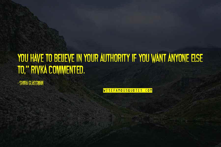 Rivka Quotes By Shira Glassman: You have to believe in your authority if