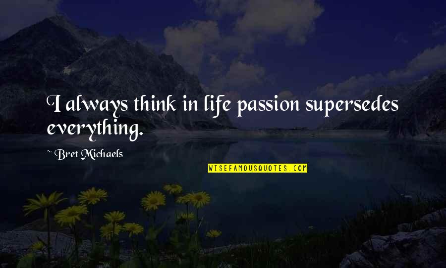 Rivlin Israel Quotes By Bret Michaels: I always think in life passion supersedes everything.