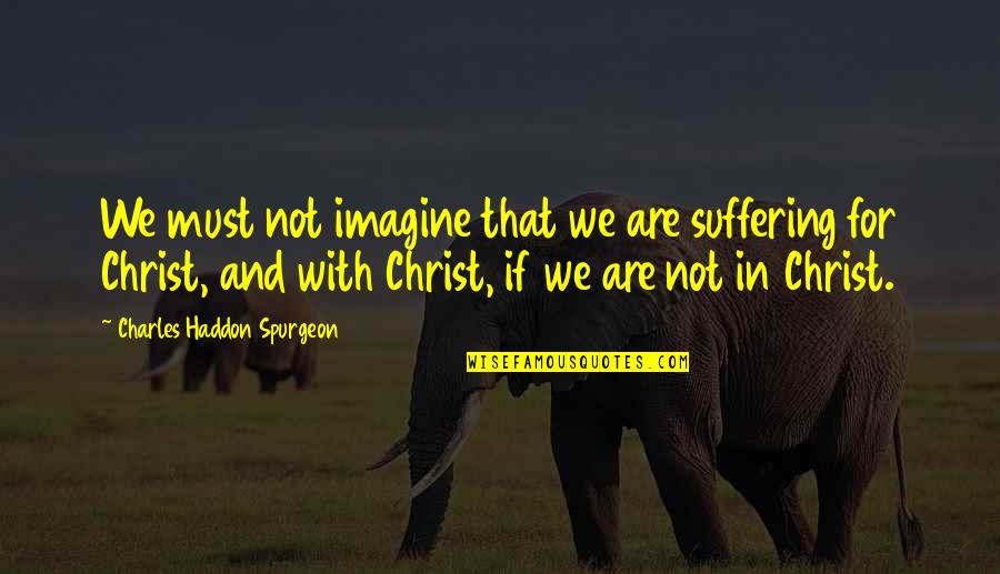 Rivlin Israel Quotes By Charles Haddon Spurgeon: We must not imagine that we are suffering