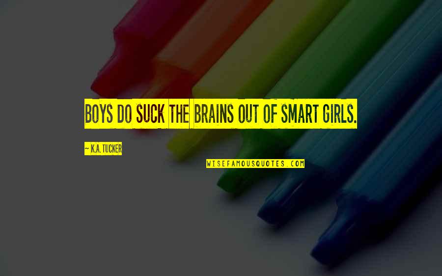 Rivn Quotes By K.A. Tucker: Boys do suck the brains out of smart Rivn Quotes By K.A. Tucker: Boys do suck the brains out of smart