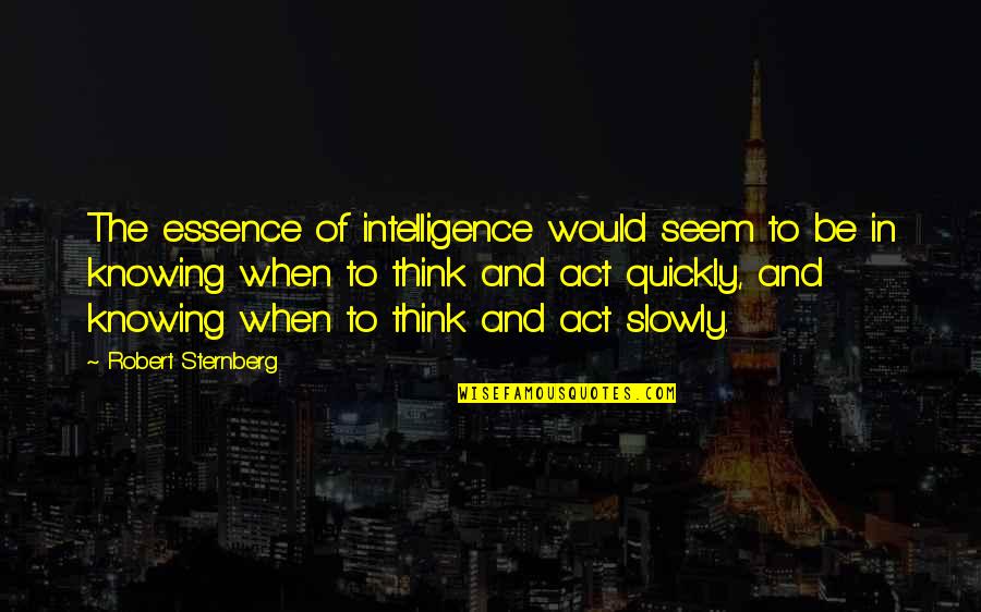 Rivn Quotes By Robert Sternberg: The essence of intelligence would seem to be Rivn Quotes By Robert Sternberg: The essence of intelligence would seem to be