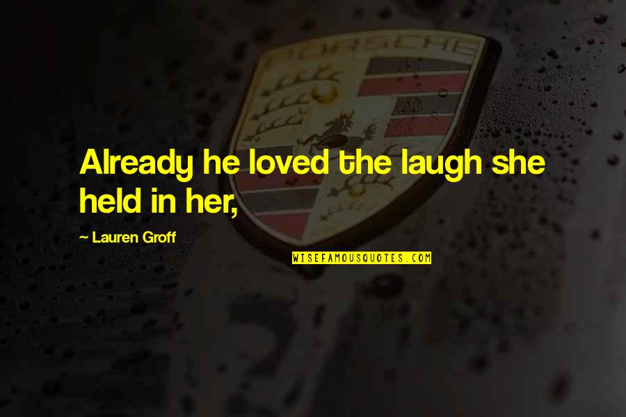Rivolo Significato Quotes By Lauren Groff: Already he loved the laugh she held in