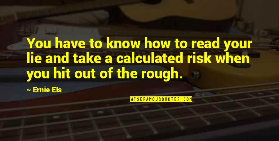 Rivolo5 Quotes By Ernie Els: You have to know how to read your Rivolo5 Quotes By Ernie Els: You have to know how to read your