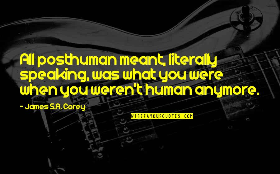 Rivulets Crossword Quotes By James S.A. Corey: All posthuman meant, literally speaking, was what you Rivulets Crossword Quotes By James S.A. Corey: All posthuman meant, literally speaking, was what you