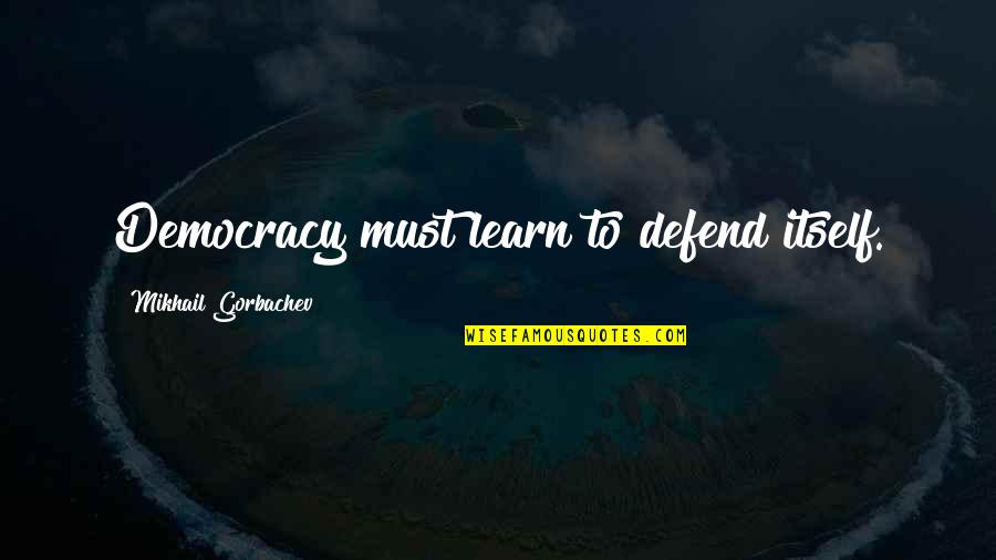 Riwand Quotes By Mikhail Gorbachev: Democracy must learn to defend itself.