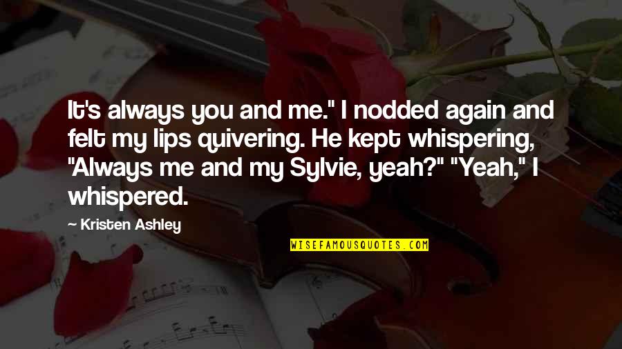 Riweuh Dodi Quotes By Kristen Ashley: It's always you and me." I nodded again Riweuh Dodi Quotes By Kristen Ashley: It's always you and me." I nodded again