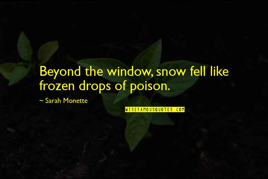 Rixonway Quotes By Sarah Monette: Beyond the window, snow fell like frozen drops Rixonway Quotes By Sarah Monette: Beyond the window, snow fell like frozen drops
