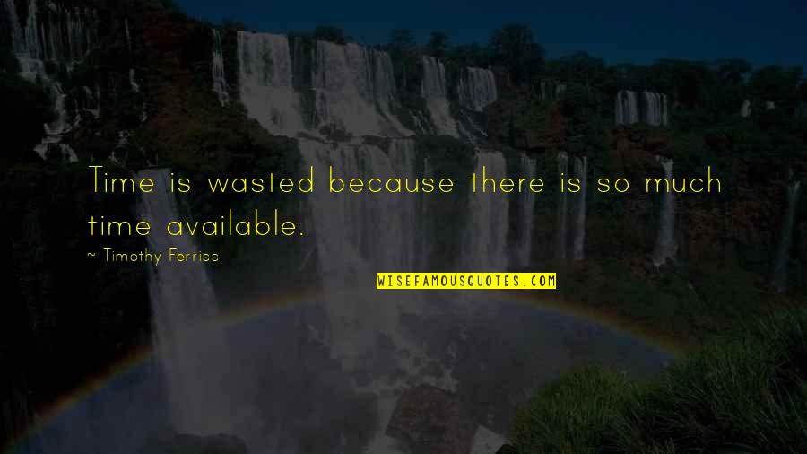Rixson Floor Quotes By Timothy Ferriss: Time is wasted because there is so much Rixson Floor Quotes By Timothy Ferriss: Time is wasted because there is so much