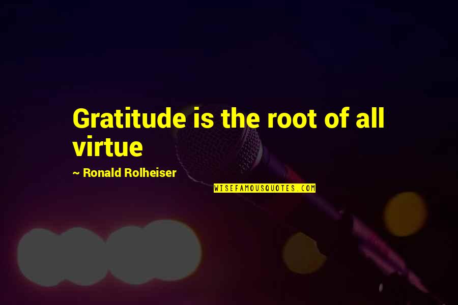 Rixson Quotes By Ronald Rolheiser: Gratitude is the root of all virtue