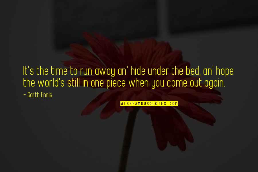 Riyaad Quotes By Garth Ennis: It's the time to run away an' hide Riyaad Quotes By Garth Ennis: It's the time to run away an' hide