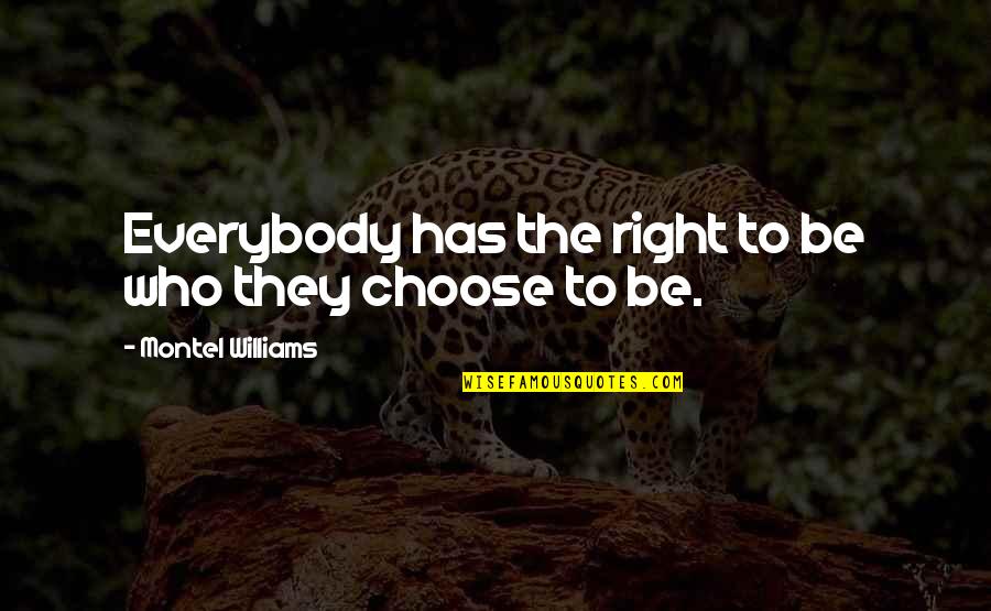 Riyaad Quotes By Montel Williams: Everybody has the right to be who they Riyaad Quotes By Montel Williams: Everybody has the right to be who they
