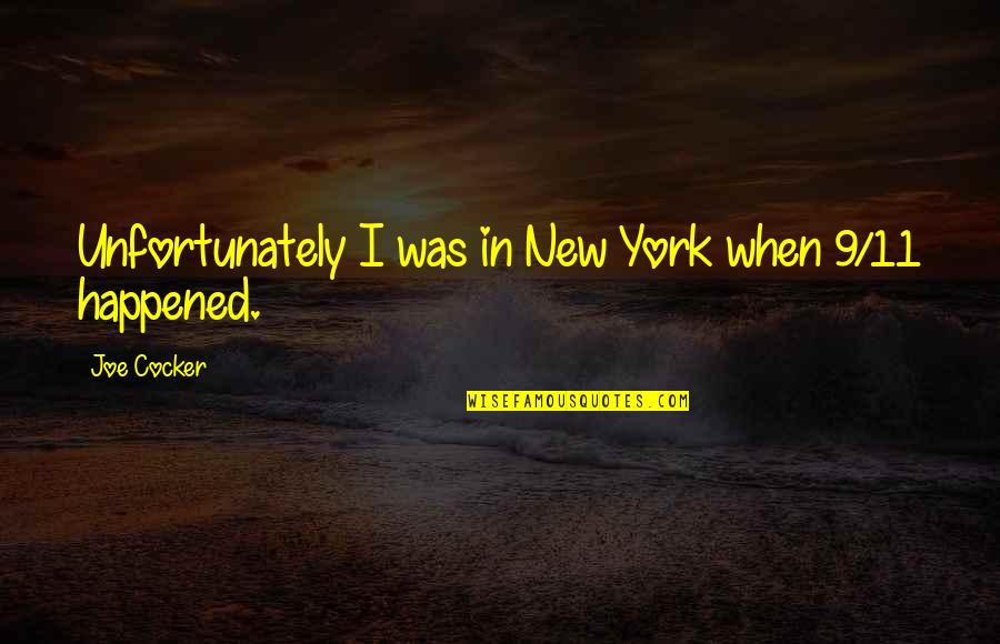 Riyadh Quotes By Joe Cocker: Unfortunately I was in New York when 9/11