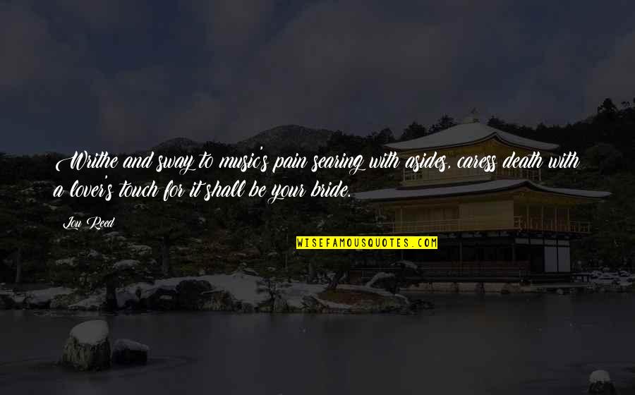 Riyadi Palace Quotes By Lou Reed: Writhe and sway to music's pain searing with