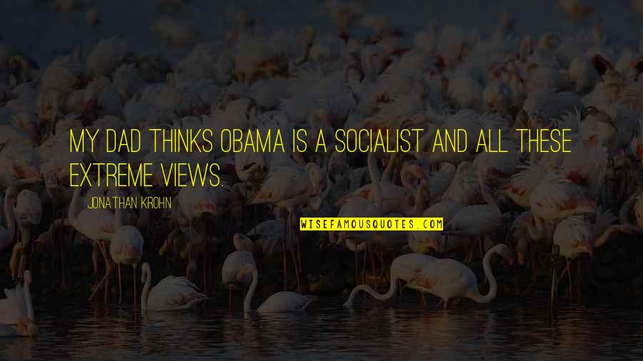 Riyakrlik Quotes By Jonathan Krohn: My dad thinks Obama is a socialist and Riyakrlik Quotes By Jonathan Krohn: My dad thinks Obama is a socialist and
