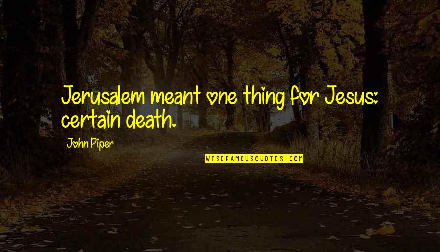 Riyal Rate Quotes By John Piper: Jerusalem meant one thing for Jesus: certain death. Riyal Rate Quotes By John Piper: Jerusalem meant one thing for Jesus: certain death.