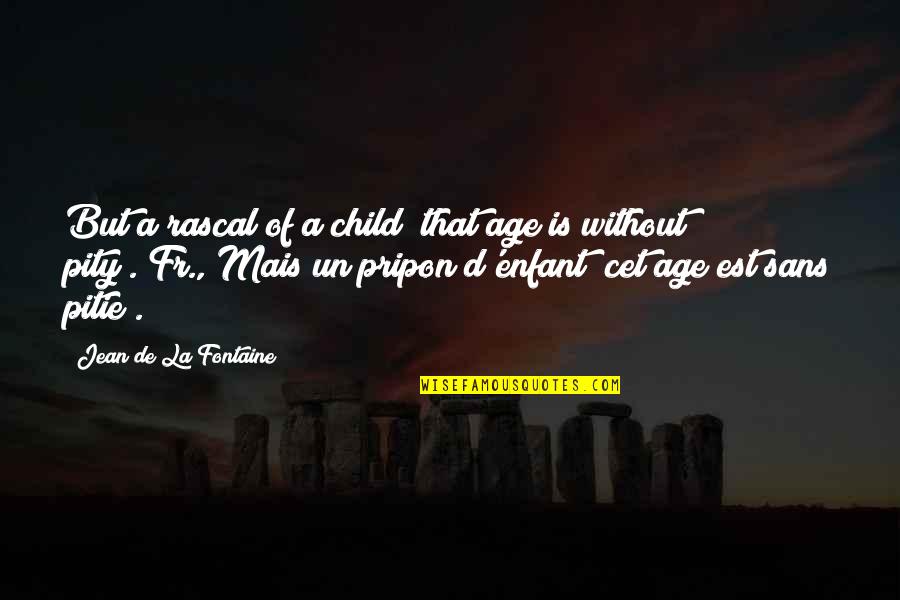 Riyanni Quotes By Jean De La Fontaine: But a rascal of a child (that age