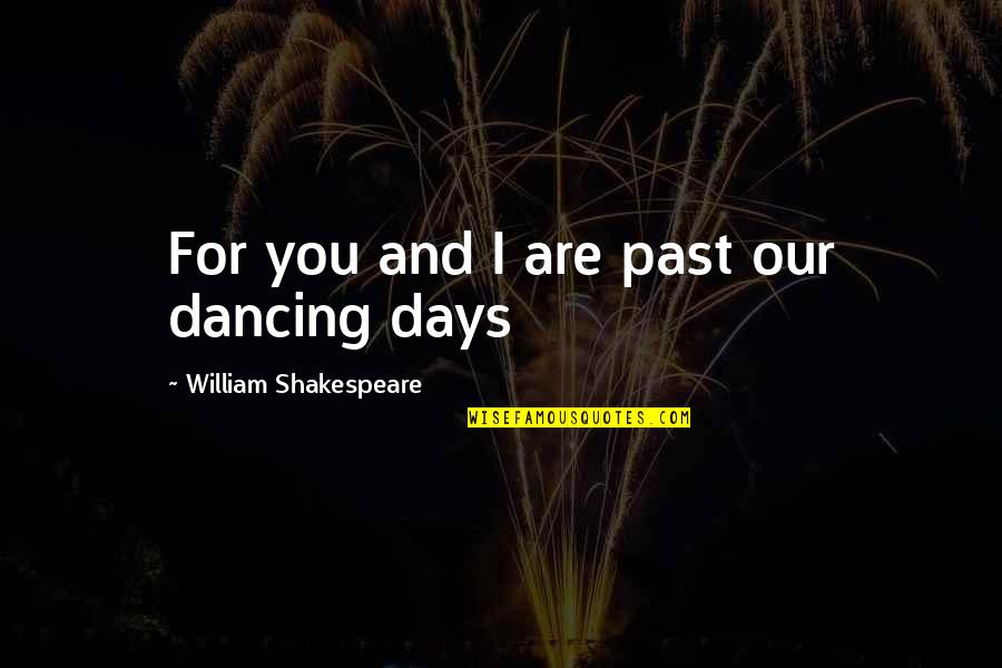 Riyanni Quotes By William Shakespeare: For you and I are past our dancing Riyanni Quotes By William Shakespeare: For you and I are past our dancing