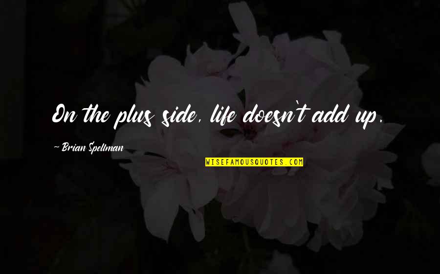 Riyanti Boyd Quotes By Brian Spellman: On the plus side, life doesn't add up. Riyanti Boyd Quotes By Brian Spellman: On the plus side, life doesn't add up.
